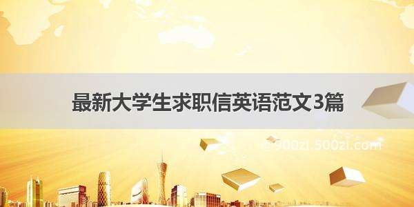 最新大学生求职信英语范文3篇