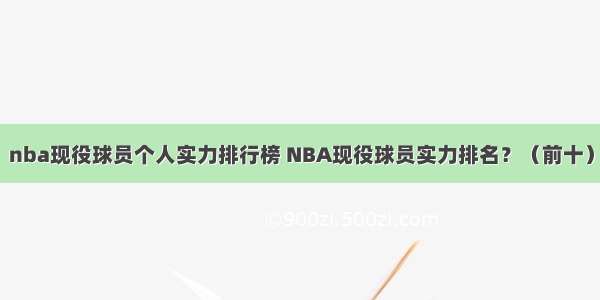 nba现役球员个人实力排行榜 NBA现役球员实力排名？（前十）