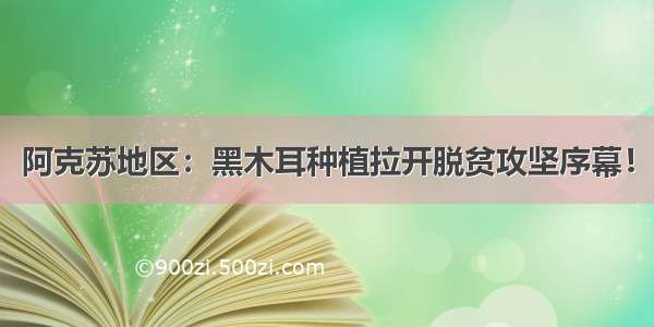 阿克苏地区：黑木耳种植拉开脱贫攻坚序幕！