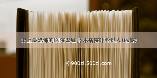 史上最恐怖的医院鬼屋 藤木病院吓死过人(谣传)