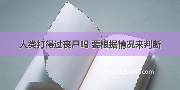 人类打得过丧尸吗 要根据情况来判断