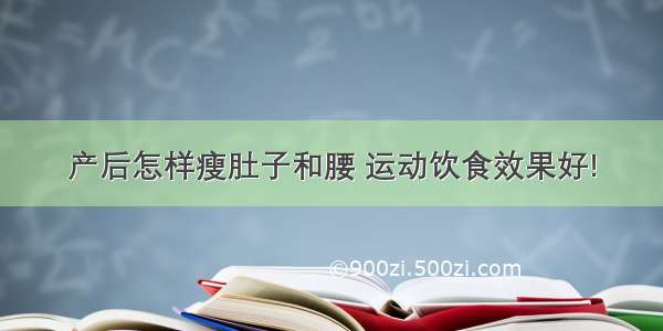 产后怎样瘦肚子和腰 运动饮食效果好!