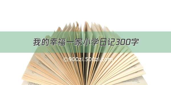 我的幸福一家小学日记300字