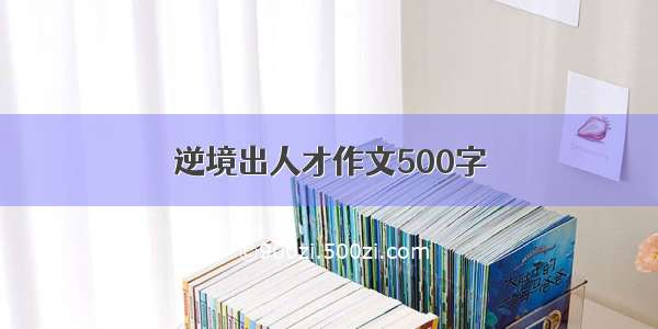 逆境出人才作文500字