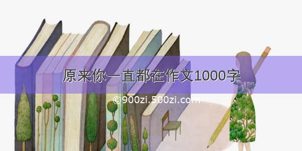 原来你一直都在作文1000字