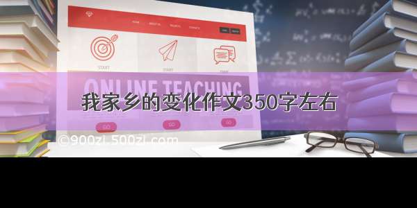 我家乡的变化作文350字左右