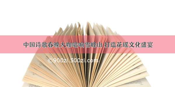 中国诗歌春晚大咖唱响雪峰山 打造花瑶文化盛宴