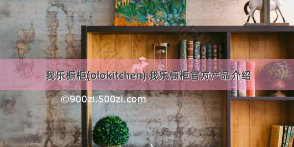 我乐橱柜(olokitchen) 我乐橱柜官方产品介绍