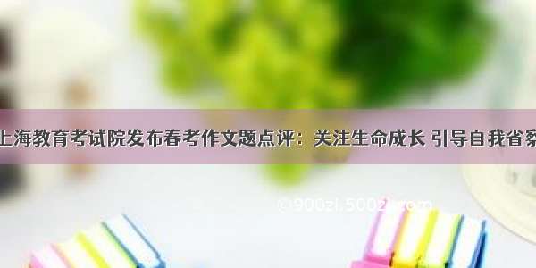 上海教育考试院发布春考作文题点评：关注生命成长 引导自我省察
