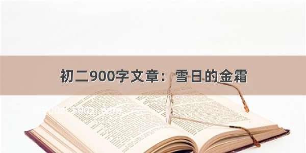 初二900字文章：雪日的金霜