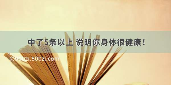 中了5条以上 说明你身体很健康！