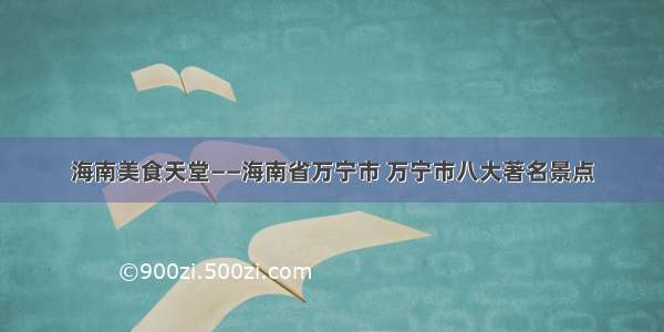 海南美食天堂——海南省万宁市 万宁市八大著名景点