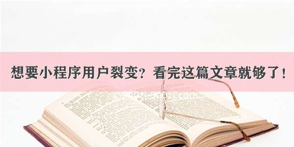 想要小程序用户裂变？看完这篇文章就够了！