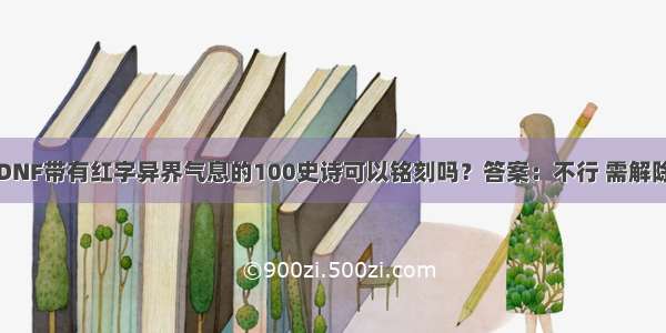 DNF带有红字异界气息的100史诗可以铭刻吗？答案：不行 需解除