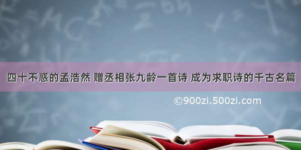 四十不惑的孟浩然 赠丞相张九龄一首诗 成为求职诗的千古名篇