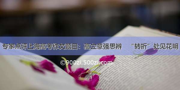 专家点评上海高考作文题目：高立意强思辨　“转折”处见花明