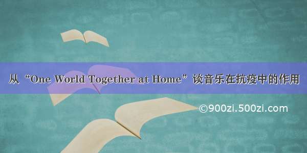 从“One World Together at Home”谈音乐在抗疫中的作用