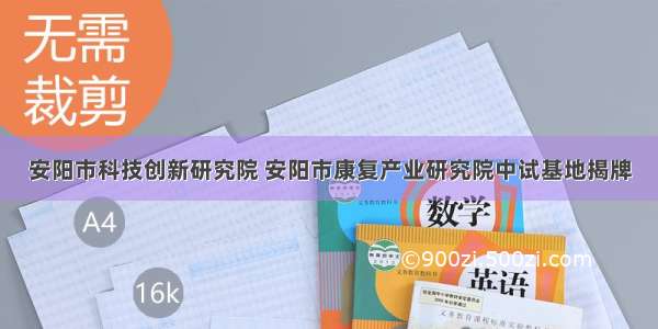 安阳市科技创新研究院 安阳市康复产业研究院中试基地揭牌