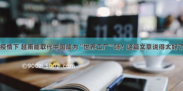 疫情下 越南能取代中国成为“世界工厂”吗？这篇文章说得太好了