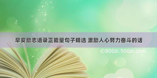 早安励志语录正能量句子精选 激励人心努力奋斗的话