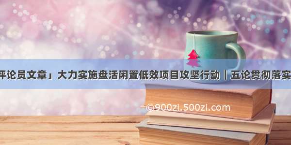 「贵州日报评论员文章」大力实施盘活闲置低效项目攻坚行动︱五论贯彻落实全省旅游产业