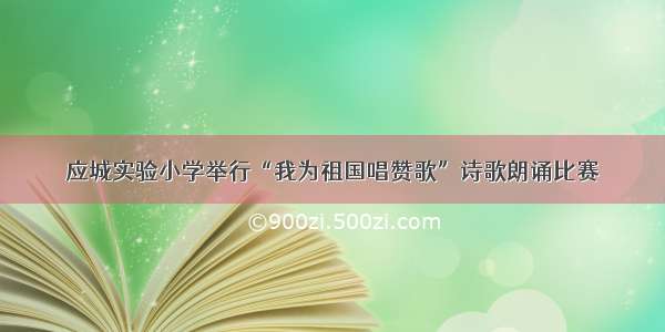 应城实验小学举行“我为祖国唱赞歌”诗歌朗诵比赛