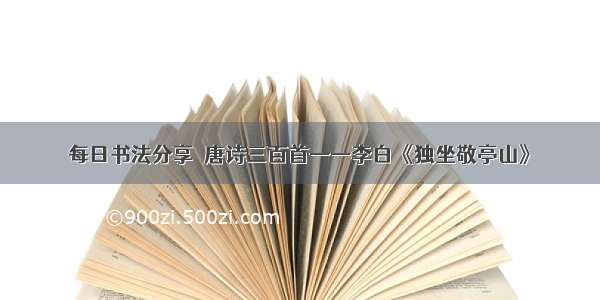 每日书法分享｜唐诗三百首——李白《独坐敬亭山》