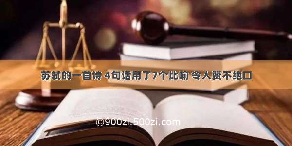 苏轼的一首诗 4句话用了7个比喻 令人赞不绝口