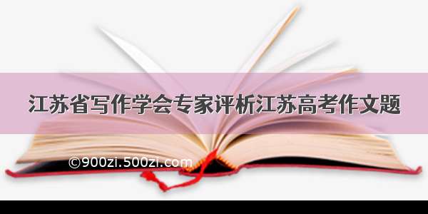 江苏省写作学会专家评析江苏高考作文题