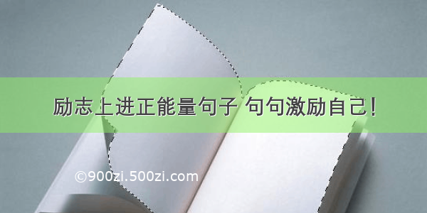 励志上进正能量句子 句句激励自己！