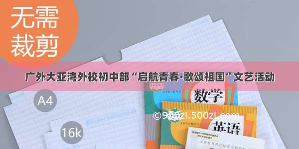 广外大亚湾外校初中部“启航青春·歌颂祖国”文艺活动