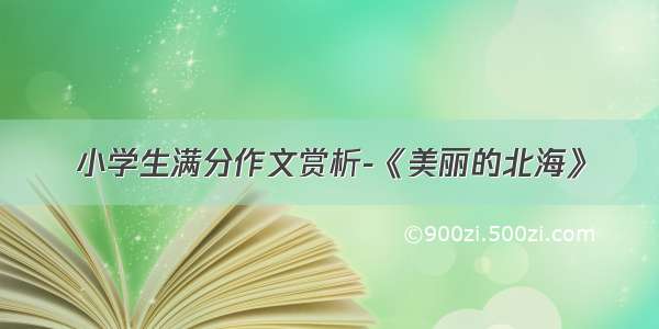 小学生满分作文赏析-《美丽的北海》