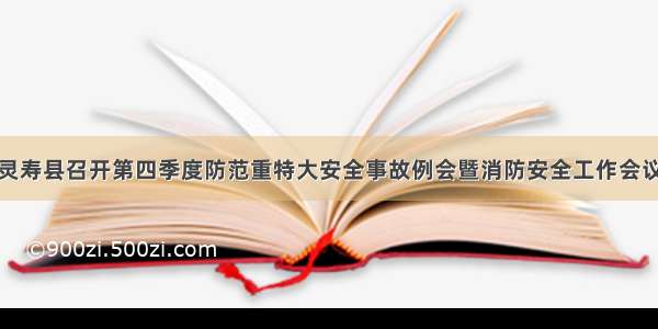 灵寿县召开第四季度防范重特大安全事故例会暨消防安全工作会议