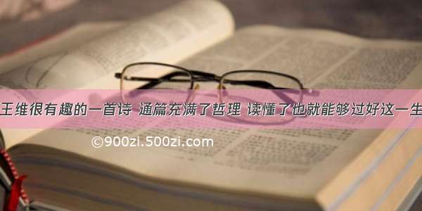 王维很有趣的一首诗 通篇充满了哲理 读懂了也就能够过好这一生