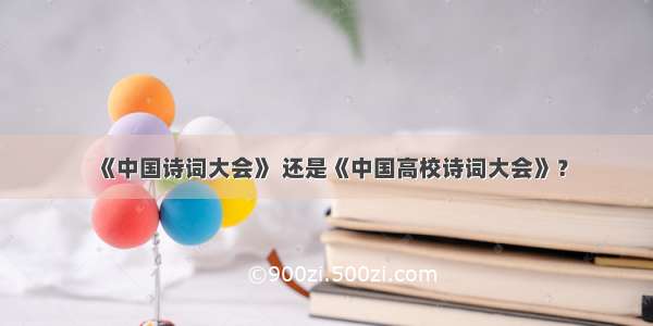 《中国诗词大会》 还是《中国高校诗词大会》？