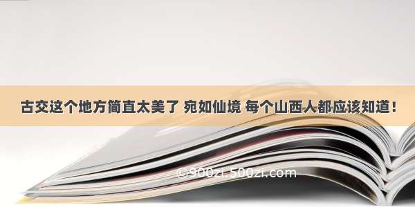 古交这个地方简直太美了 宛如仙境 每个山西人都应该知道！