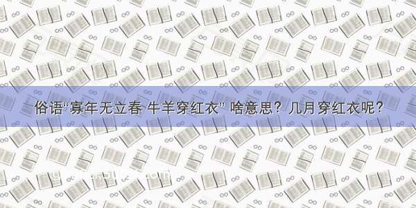 俗语“寡年无立春 牛羊穿红衣” 啥意思？几月穿红衣呢？