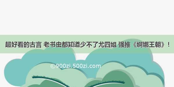 超好看的古言 老书虫都知道少不了尤四姐 强推《婀娜王朝》！