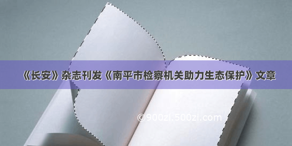 《长安》杂志刊发《南平市检察机关助力生态保护》文章