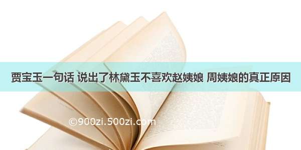 贾宝玉一句话 说出了林黛玉不喜欢赵姨娘 周姨娘的真正原因