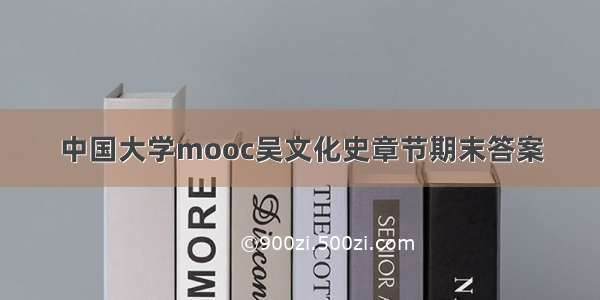 中国大学mooc吴文化史章节期末答案
