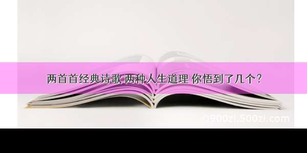 两首首经典诗歌 两种人生道理 你悟到了几个？