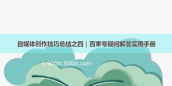 自媒体创作技巧总结之四｜百家号疑问解答实用手册