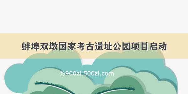 蚌埠双墩国家考古遗址公园项目启动