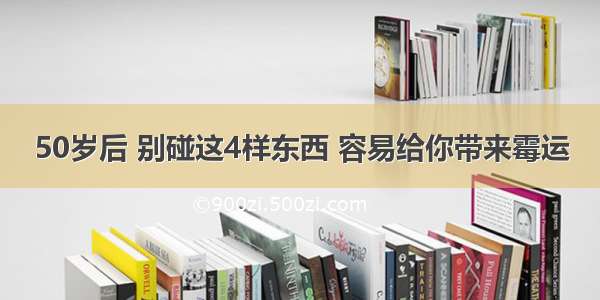 50岁后 别碰这4样东西 容易给你带来霉运