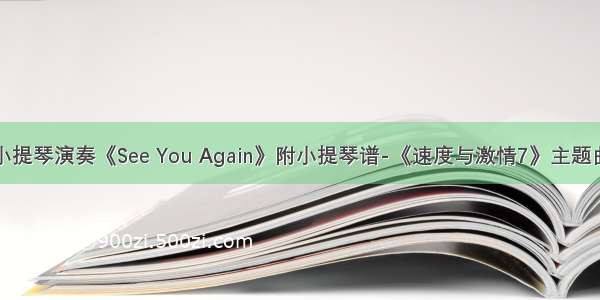 小提琴演奏《See You Again》附小提琴谱-《速度与激情7》主题曲