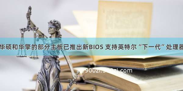 华硕和华擎的部分主板已推出新BIOS 支持英特尔“下一代”处理器