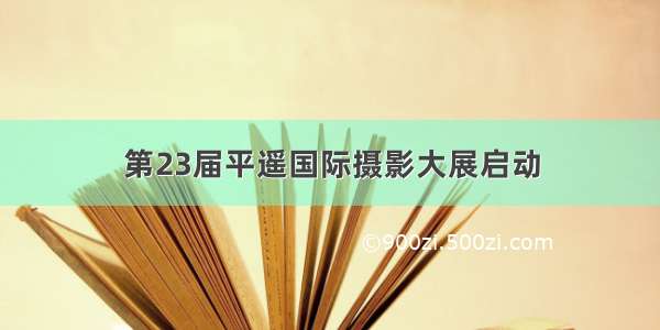 第23届平遥国际摄影大展启动