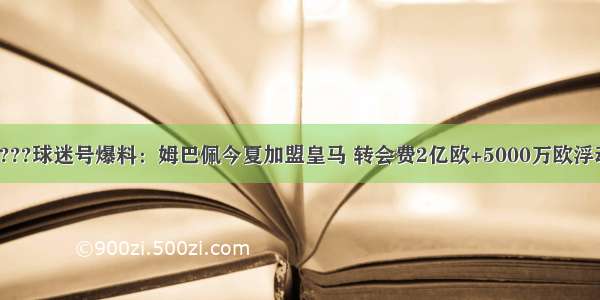 ????球迷号爆料：姆巴佩今夏加盟皇马 转会费2亿欧+5000万欧浮动