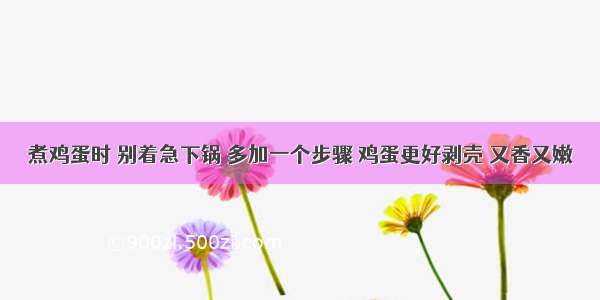 煮鸡蛋时 别着急下锅 多加一个步骤 鸡蛋更好剥壳 又香又嫩